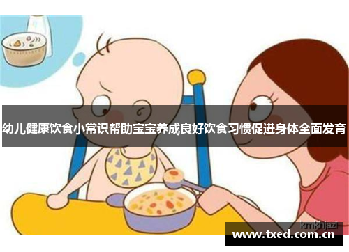 幼儿健康饮食小常识帮助宝宝养成良好饮食习惯促进身体全面发育